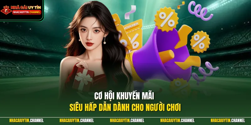 Cơ hội khuyến mãi siêu hấp dẫn dành cho người chơi