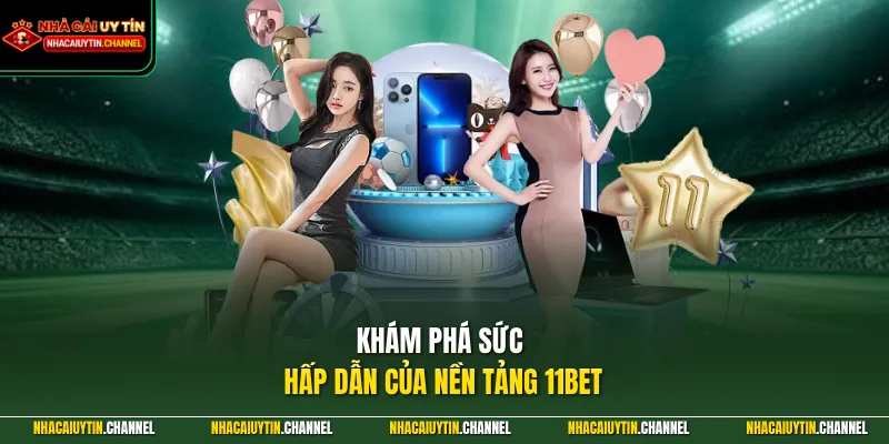 Khám phá sức hấp dẫn của nền tảng 11BET