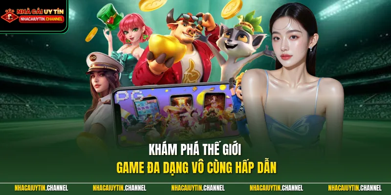 Khám phá thế giới game đa dạng vô cùng hấp dẫn