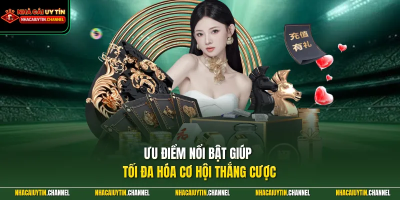 Ưu điểm nổi bật giúp tối đa hóa cơ hội thắng cược